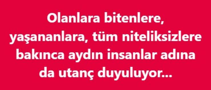 Aydınlar adına bazen utanç duyuluyor!
