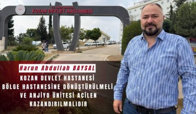 HARUN ABDULLAH BAYSAL’DAN ÖNEMLİ ÇAĞRI: KOZAN DEVLET HASTANESİ BÖLGE HASTANESİNE DÖNÜŞTÜRÜLMELİ!