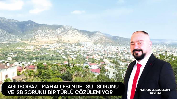 Harun Abdullah Baysal “Ağlıboğaz ve Türkeli Mahallelerinde Su ve 2B Sorunu Devam Ediyor”