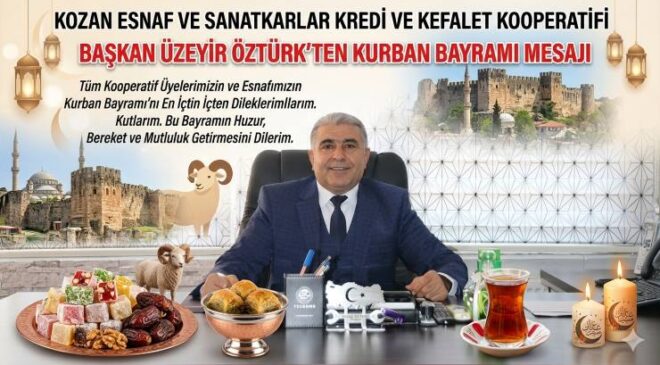 KOZAN ESNAF SANATKARLAR KREDİ KOOPERATİFİ BAŞKANI ÜZEYİR ÖZTÜRK’TEN KURBAN BAYRAMI MESAJI