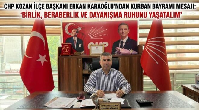 CHP KOZAN İLÇE BAŞKANI ERKAN KARAOĞLU’NDAN KURBAN BAYRAMI MESAJI: “BİRLİK, BERABERLİK VE DAYANIŞMA RUHUNU YAŞATALIM”