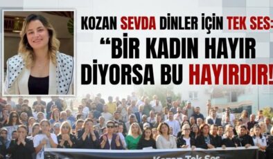 KOZAN SEVDA DİNLER İÇİN TEK SES: “BİR KADIN HAYIR DİYORSA BU HAYIRDIR!”
